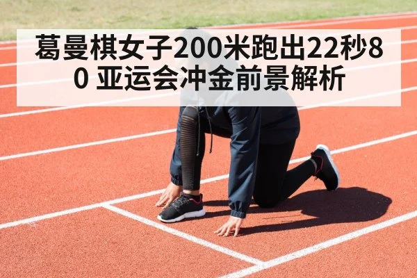 葛曼棋女子200米跑出22秒80 亚运会冲金前景解析